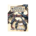 Shooting Sixguns of the Old West by Mike Venturino - Wolfe Publishing