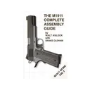 The M1911 Complete Assembly Guide by Walt Kuleck - Scott Duff Publications