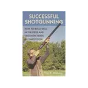 Successful Shotgunning: How to Build Skill in the Field and Take More Birds in Competition by Peter Blakely - Stackpole Books