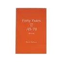 Forty Years with the 45-70, Revised Edition by Paul A. Matthews - Wolfe Publishing