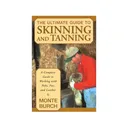 Ultimate Guide to Skinning and Tanning: A Complete Guide to Working with Pelts, Fur, and Leather by Monte Burch - Lyons Press