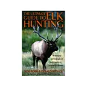 The Ultimate Guide to Elk Hunting by Bob Robb & Gerald Bethge - Lyons Press