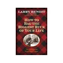 How to Bag the Biggest Buck of Your Life by Larry Benoit - Lyons Press