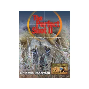 The Perfect Shot II: A Complete Revision of the Shot Placement for African Big Game by Kevin Robertson