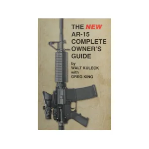 The New AR-15 Complete Owner's Guide by Walt Kuleck with Greg King