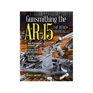 "Gunsmithing - The AR-15 Volume 3" The Bench Manual by Patrick Sweeney