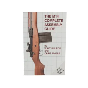 The M14 Complete Assembly Guide by Walt Kuleck with Clint McKee