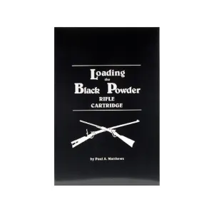Loading the Black Powder Rifle Cartridge by Paul A. Matthews