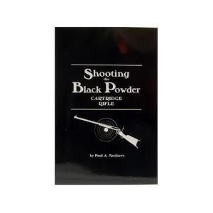 Shooting the Black Powder Cartridge Rifle by Paul A. Matthews