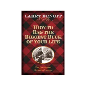 How to Bag the Biggest Buck of Your Life by Larry Benoit