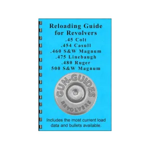Gun Guides Reloading Guide for Revolvers 45 Colt, 454 Casull, 460 S&W Magnum, 475 Linebaugh, 480 Ruger and 500 S&W Magnum